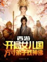 西游开局女儿国，方寸弟子戏神佛