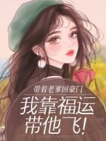 带着老爹回豪门，我靠福运带他飞！