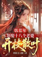 饥荒年，怒娶十八个老婆开枝散叶