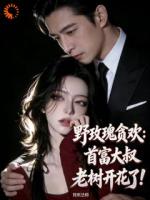 野玫瑰贪欢：首富大叔老树开花了