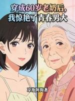 穿成60岁老奶后，我惊艳了青春男大