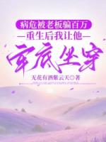 病危被老板骗百万，重生后我让他牢底坐穿